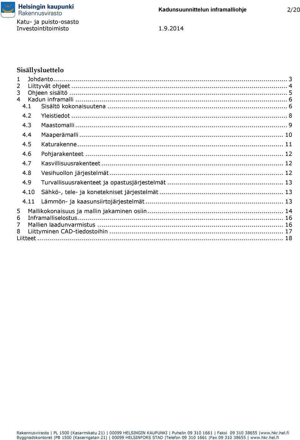 .. 12 4.9 Turvallisuusrakenteet ja opastusjärjestelmät... 13 4.10 Sähkö-, tele- ja konetekniset järjestelmät... 13 4.11 Lämmön- ja kaasunsiirtojärjestelmät.