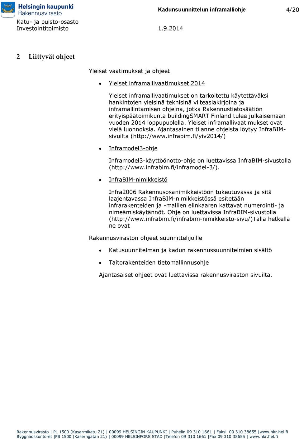 Yleiset inframallivaatimukset ovat vielä luonnoksia. Ajantasainen tilanne ohjeista löytyy InfraBIMsivuilta (http://www.infrabim.