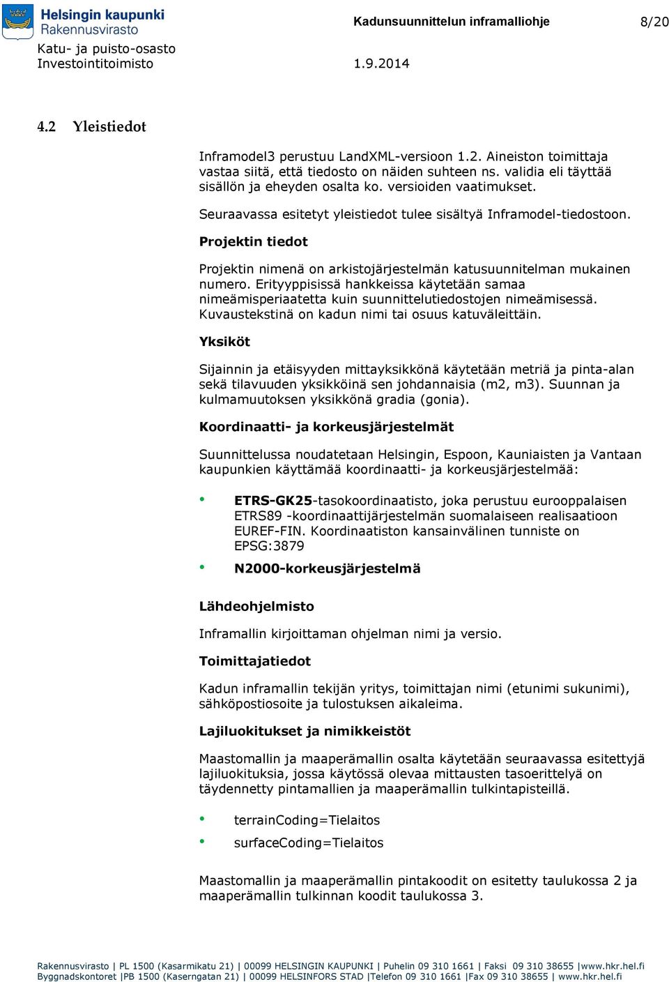 Projektin tiedot Projektin nimenä on arkistojärjestelmän katusuunnitelman mukainen numero. Erityyppisissä hankkeissa käytetään samaa nimeämisperiaatetta kuin suunnittelutiedostojen nimeämisessä.