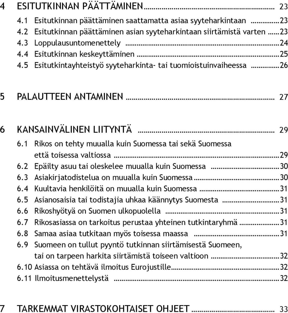 1 Rikos on tehty muualla kuin Suomessa tai sekä Suomessa että toisessa valtiossa 29 6.2 Epäilty asuu tai oleskelee muualla kuin Suomessa 30 6.3 Asiakirjatodistelua on muualla kuin Suomessa 30 6.