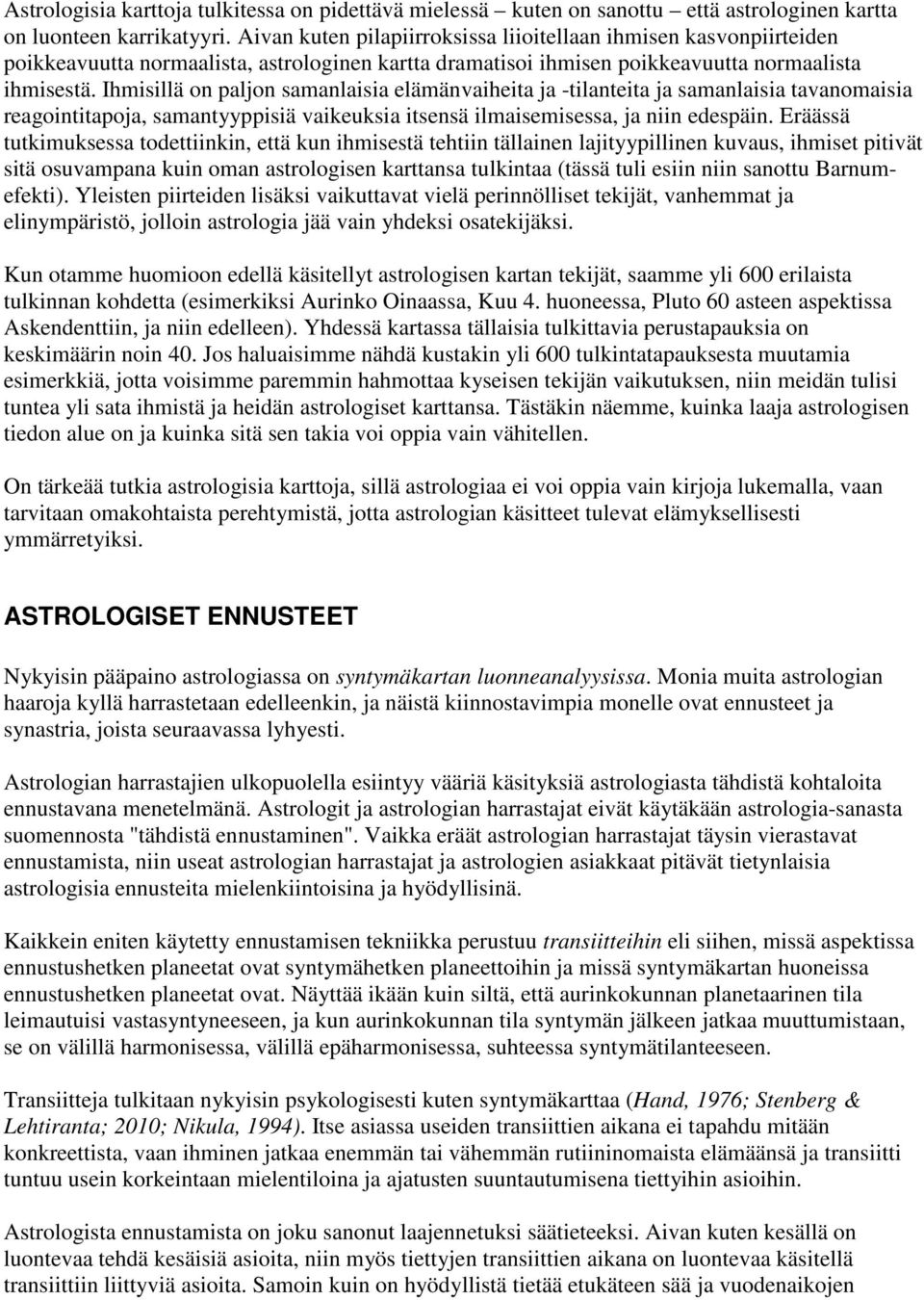 Ihmisillä on paljon samanlaisia elämänvaiheita ja -tilanteita ja samanlaisia tavanomaisia reagointitapoja, samantyyppisiä vaikeuksia itsensä ilmaisemisessa, ja niin edespäin.