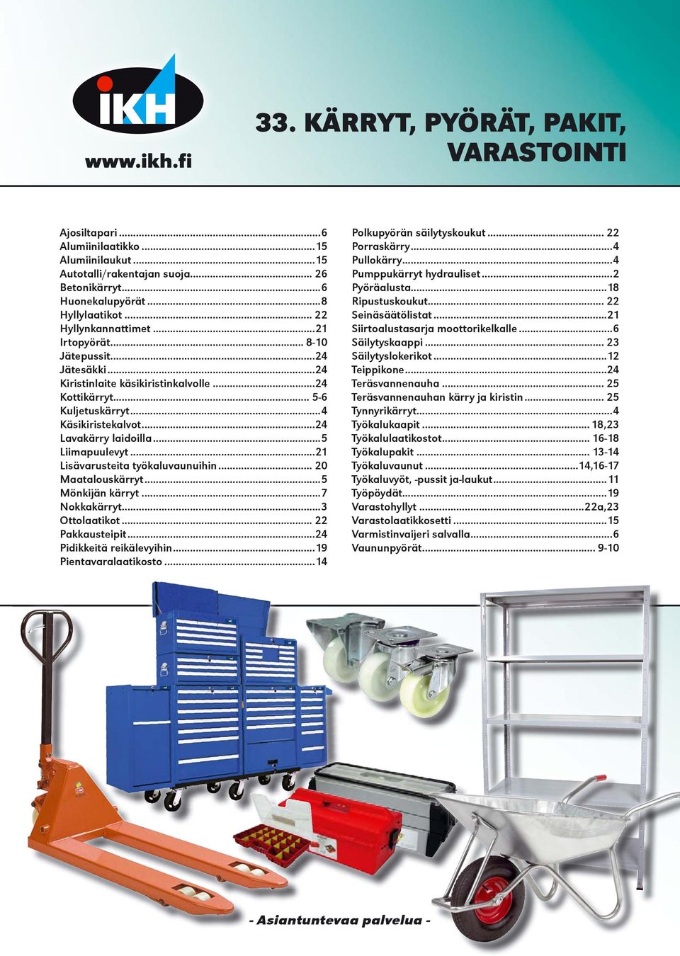 ..5 Liimapuulevyt...21 Lisävarusteita työkaluvaunuihin... 20 Maatalouskärryt...5 Mönkijän kärryt...7 Nokkakärryt...3 Ottolaatikot... 22 Pakkausteipit...24 Pidikkeitä reikälevyihin.