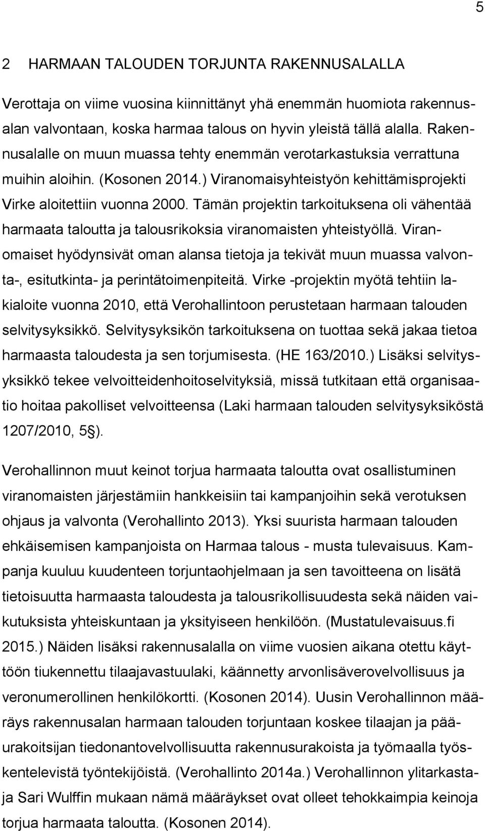 Tämän projektin tarkoituksena oli vähentää harmaata taloutta ja talousrikoksia viranomaisten yhteistyöllä.