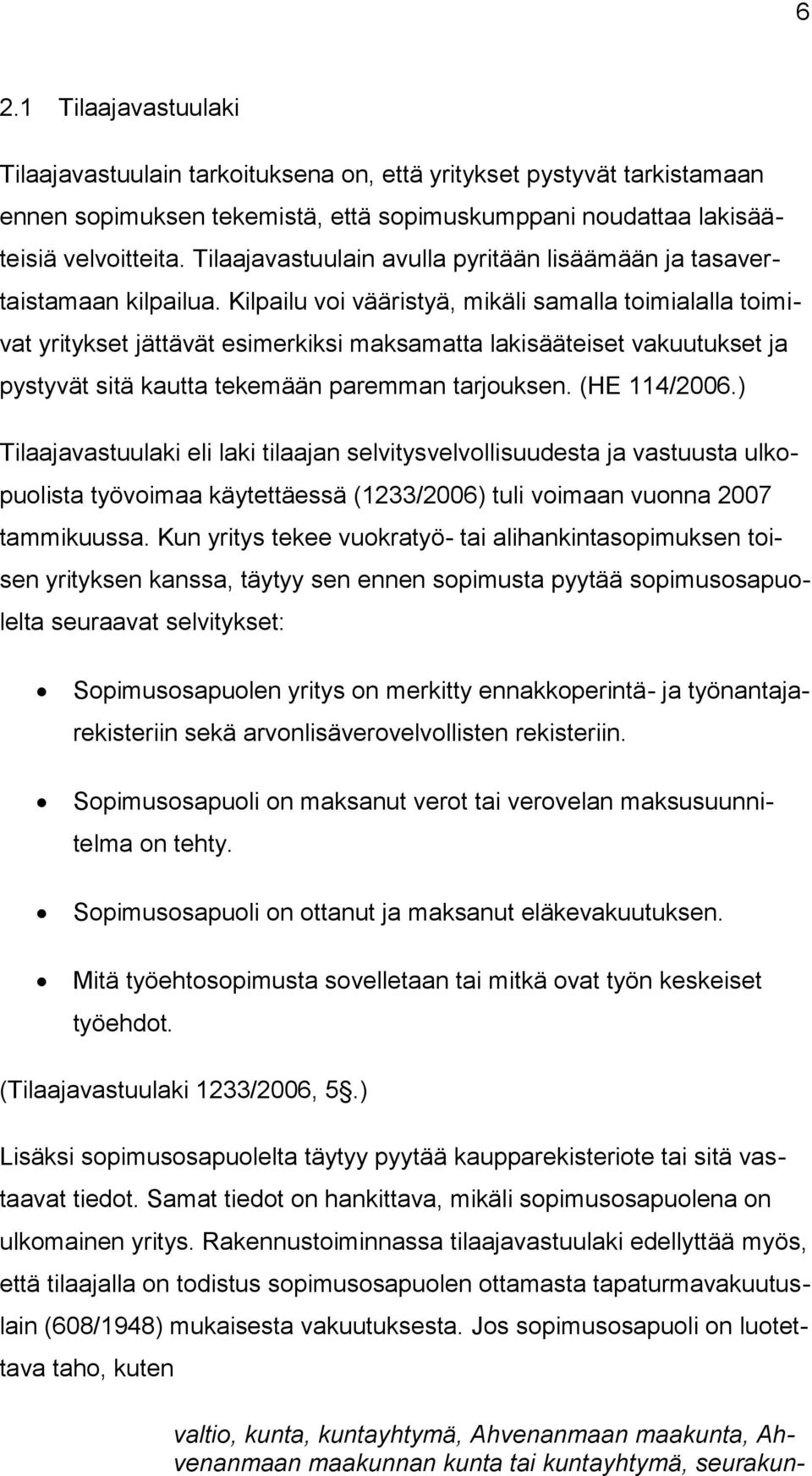 Kilpailu voi vääristyä, mikäli samalla toimialalla toimivat yritykset jättävät esimerkiksi maksamatta lakisääteiset vakuutukset ja pystyvät sitä kautta tekemään paremman tarjouksen. (HE 114/2006.