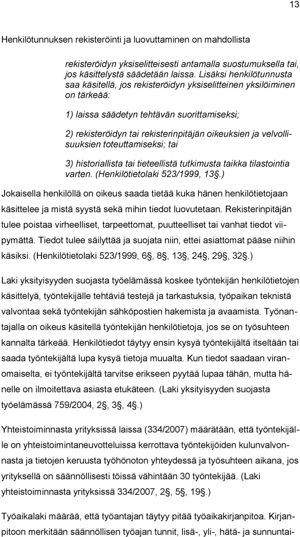 velvollisuuksien toteuttamiseksi; tai 3) historiallista tai tieteellistä tutkimusta taikka tilastointia varten. (Henkilötietolaki 523/1999, 13.