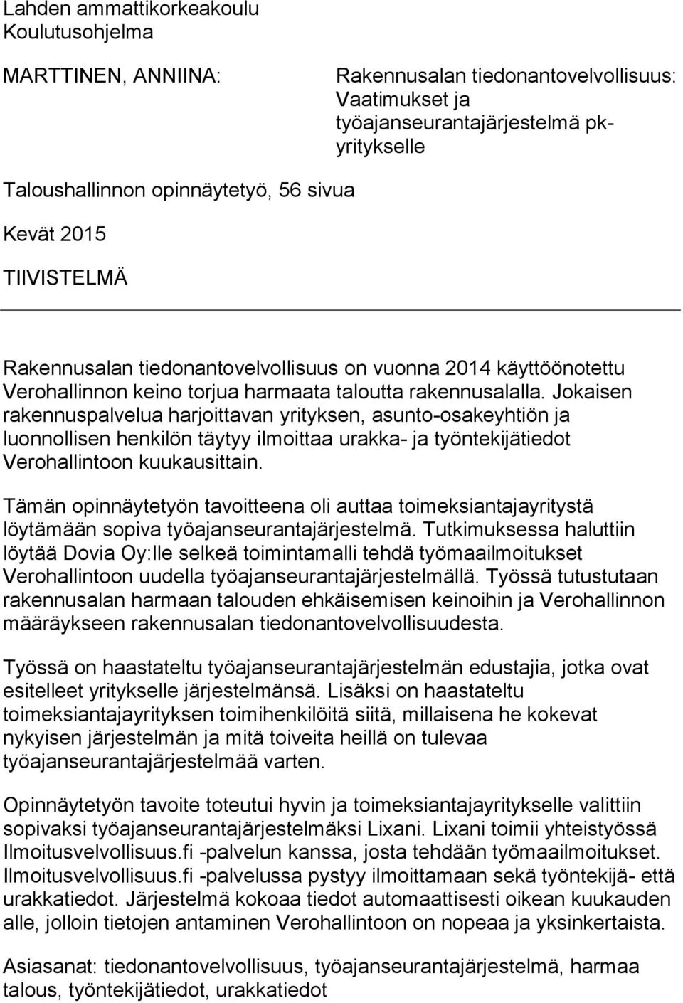 Jokaisen rakennuspalvelua harjoittavan yrityksen, asunto-osakeyhtiön ja luonnollisen henkilön täytyy ilmoittaa urakka- ja työntekijätiedot Verohallintoon kuukausittain.