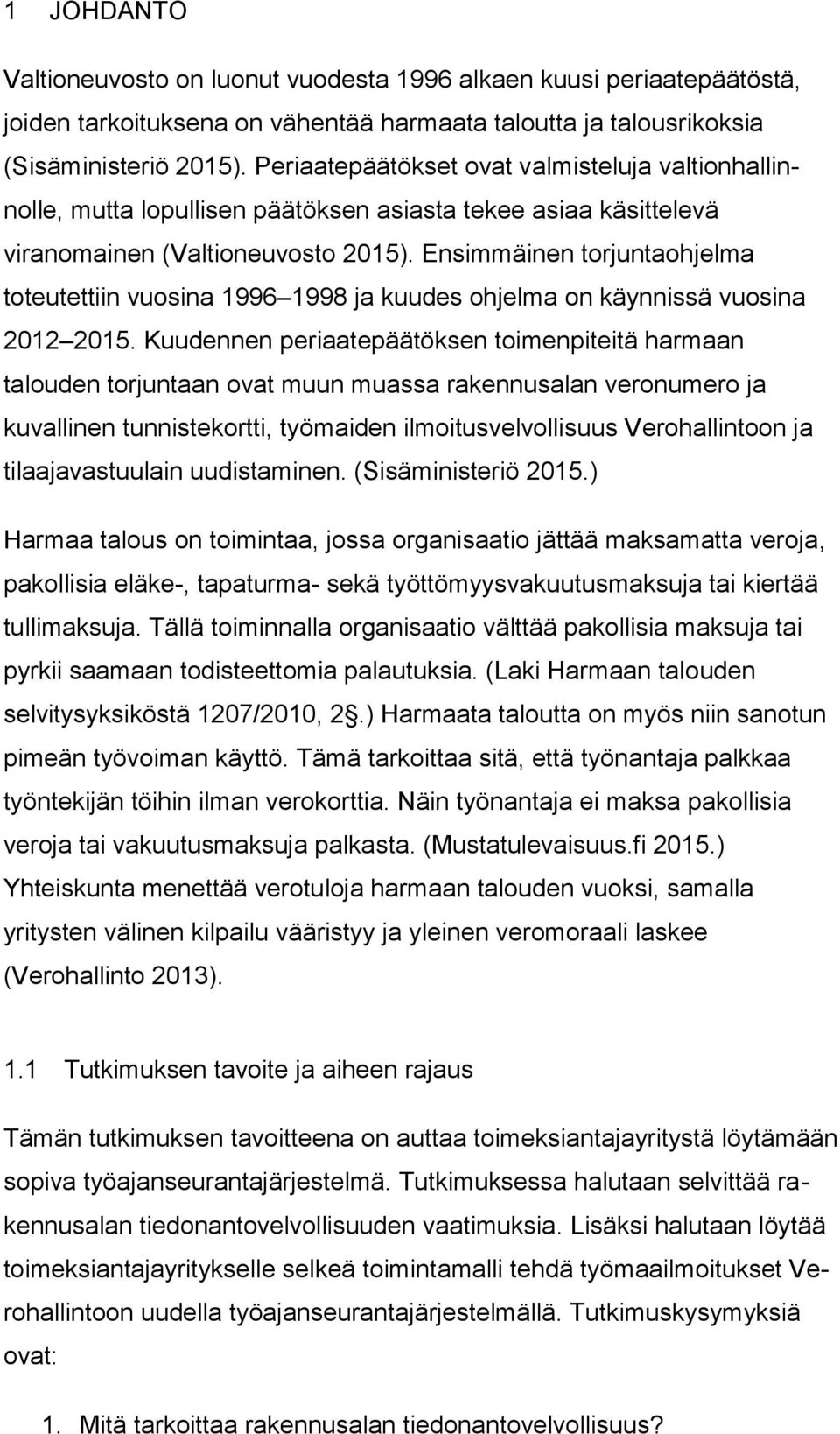 Ensimmäinen torjuntaohjelma toteutettiin vuosina 1996 1998 ja kuudes ohjelma on käynnissä vuosina 2012 2015.