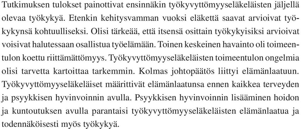 Työkyvyttömyyseläkeläisten toimeentulon ongelmia olisi tarvetta kartoittaa tarkemmin. Kolmas johtopäätös liittyi elämänlaatuun.