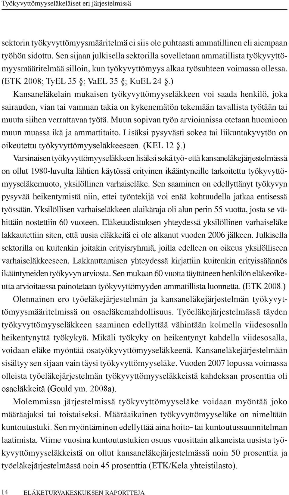 ) Kansaneläkelain mukaisen työkyvyttömyyseläkkeen voi saada henkilö, joka sairauden, vian tai vamman takia on kykenemätön tekemään tavallista työtään tai muuta siihen verrattavaa työtä.