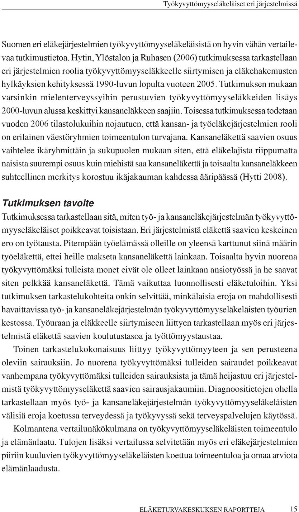 2005. Tutkimuksen mukaan varsinkin mielenterveyssyihin perustuvien työkyvyttömyyseläkkeiden lisäys 2000-luvun alussa keskittyi kansaneläkkeen saajiin.