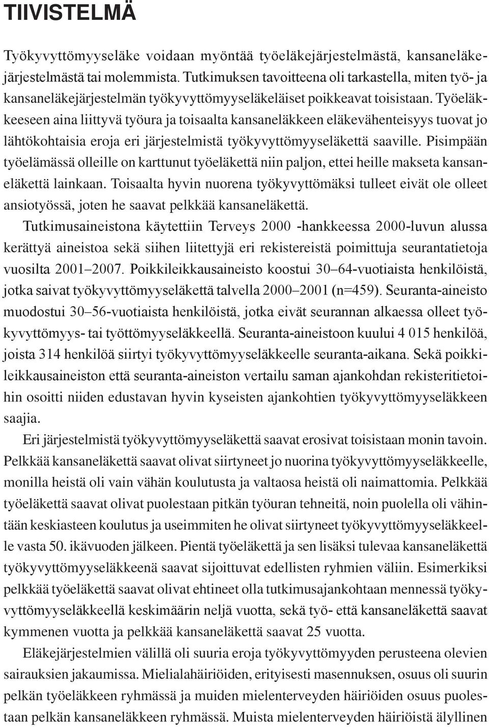 Työeläkkeeseen aina liittyvä työura ja toisaalta kansaneläkkeen eläkevähenteisyys tuovat jo lähtökohtaisia eroja eri järjestelmistä työkyvyttömyyseläkettä saaville.