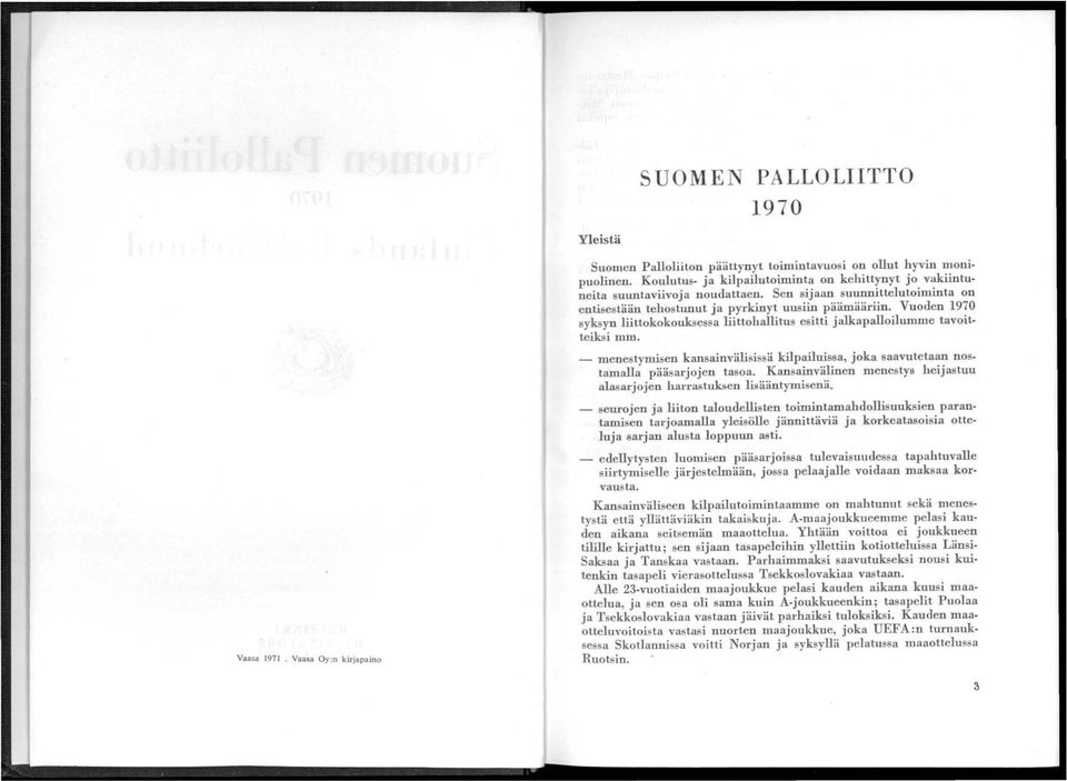 _ menestymisen kansainvälisissä kilpailuissa, joka saavutetaan nostamalla pääsarjojen tasoa. Kansainvälinen menestys heijastuu alasarjojen hauastuksen lisääntymisenä.