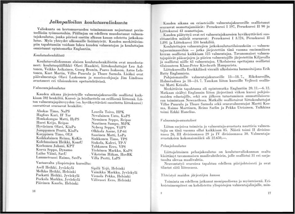 Kauden merkittävimpiin tapahtumiin voidaan lukea kuuden valmentajan ja kouluttajan onnistunut opintomatka Englantiin.