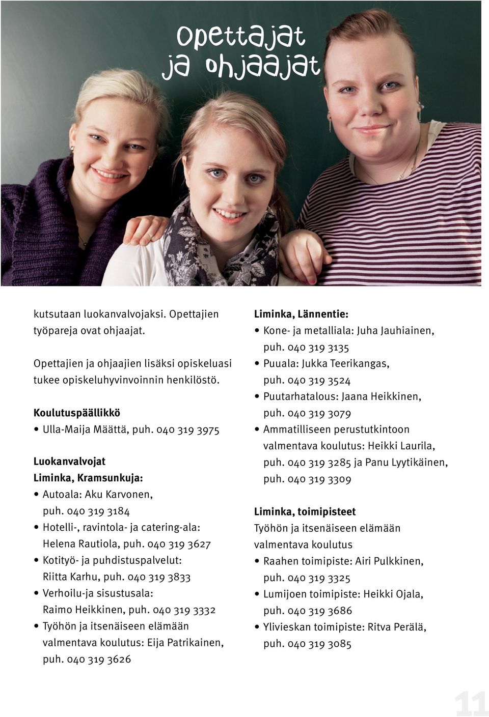 040 319 3627 Kotityö- ja puhdistuspalvelut: Riitta Karhu, puh. 040 319 3833 Verhoilu-ja sisustusala: Raimo Heikkinen, puh.
