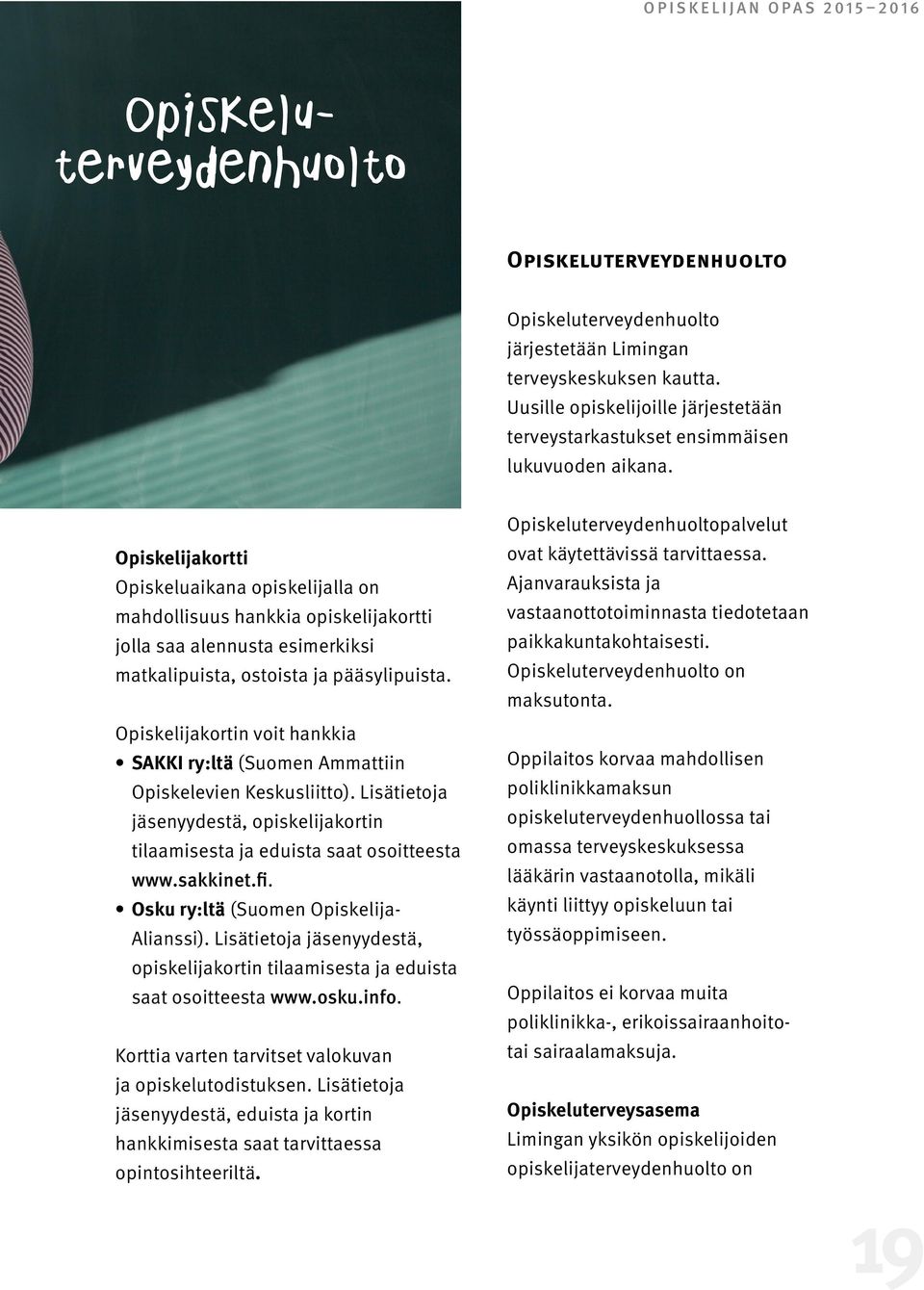 Osku ry:ltä (Suomen Opiskelija- Alianssi). Lisätietoja jäsenyydestä, opiskelijakortin tilaamisesta ja eduista saat osoitteesta www.osku.info. Korttia varten tarvitset valokuvan ja opiskelutodistuksen.