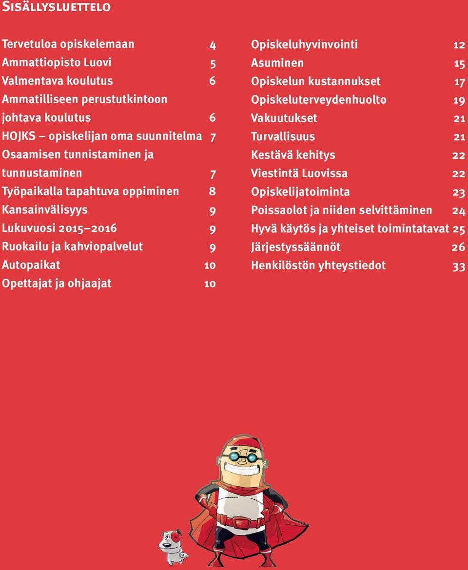 Autopaikat 10 Opettajat ja ohjaajat 10 Opiskeluhyvinvointi 12 Asuminen 15 Opiskelun kustannukset 17 Opiskeluterveydenhuolto 19 Vakuutukset 21 Turvallisuus 21 Kestävä