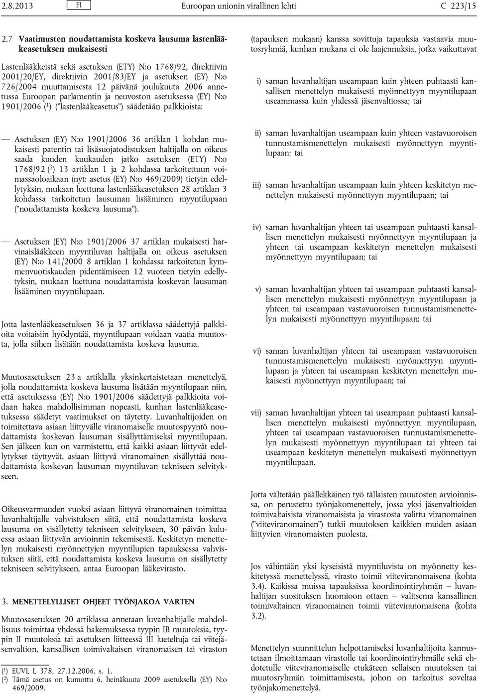 726/2004 muuttamisesta 12 päivänä joulukuuta 2006 annetussa Euroopan parlamentin ja neuvoston asetuksessa (EY) N:o 1901/2006 ( 1 ) ( lastenlääkeasetus ) säädetään palkkioista: (tapauksen mukaan)