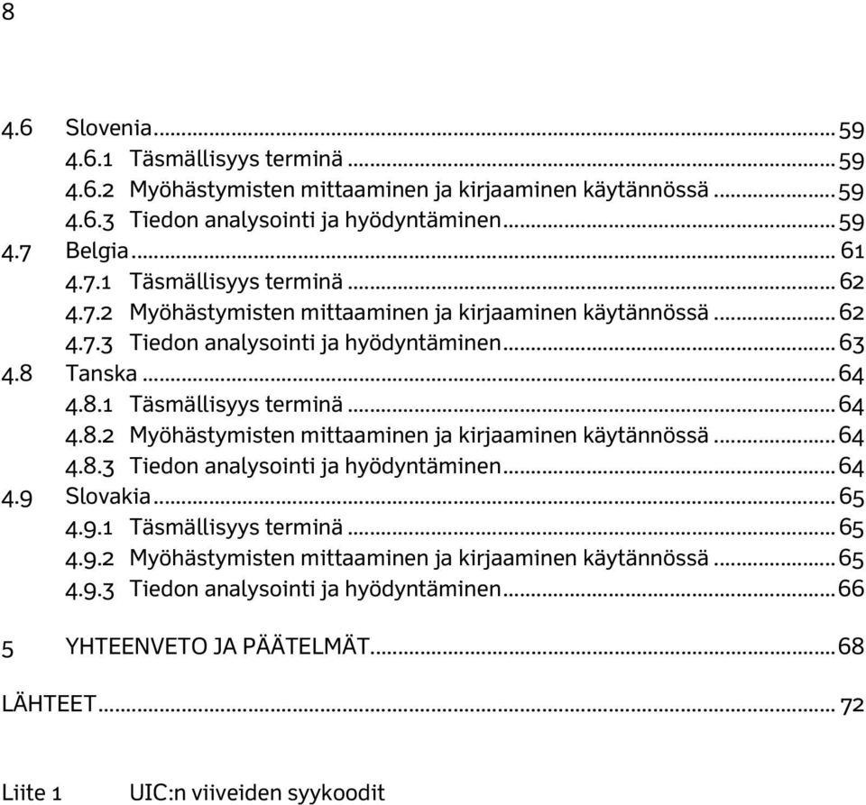 Tanska... 64 4.8.1 Täsmällisyys terminä... 64 4.8.2 Myöhästymisten mittaaminen ja kirjaaminen käytännössä... 64 4.8.3 Tiedon analysointi ja hyödyntäminen... 64 4.9 