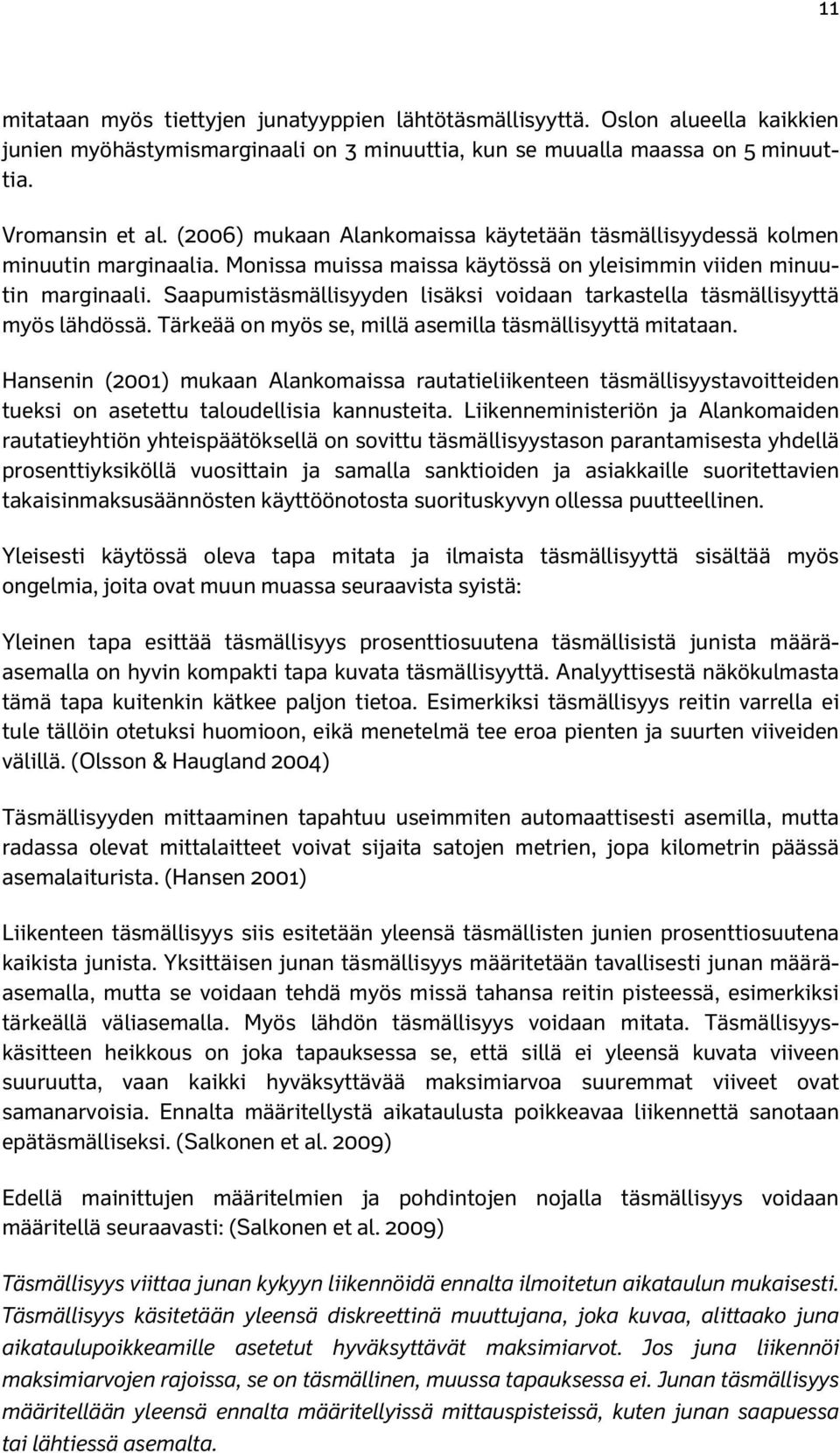 Saapumistäsmällisyyden lisäksi voidaan tarkastella täsmällisyyttä myös lähdössä. Tärkeää on myös se, millä asemilla täsmällisyyttä mitataan.