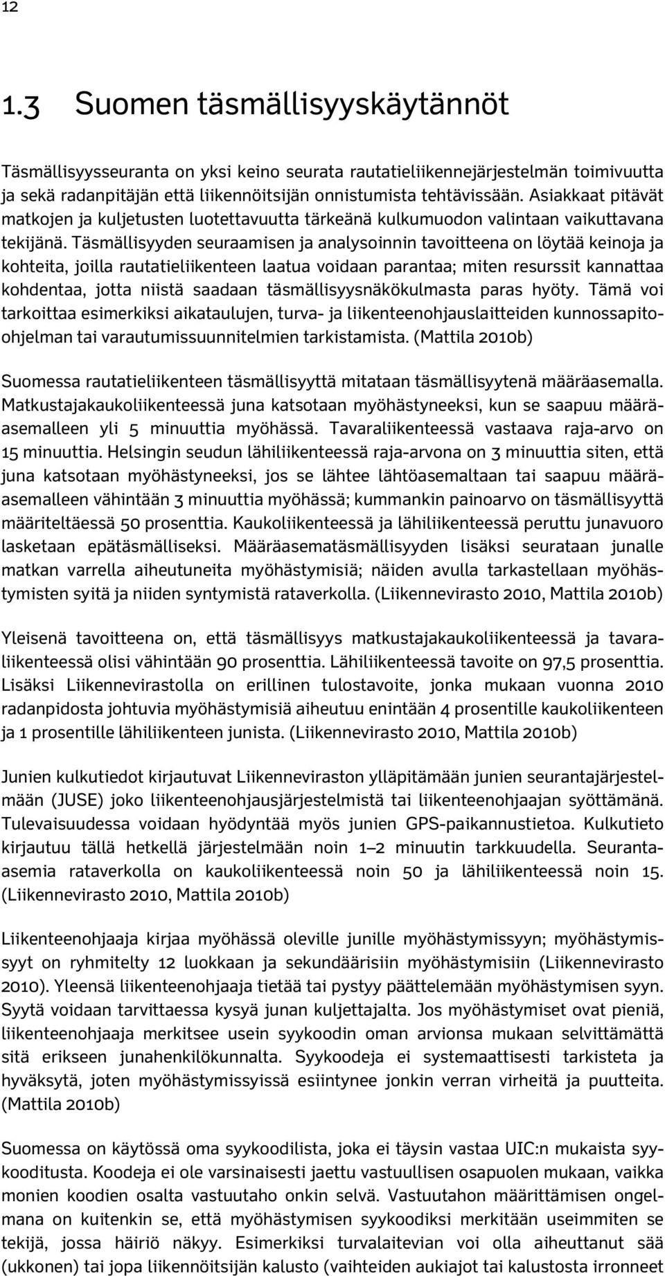 Täsmällisyyden seuraamisen ja analysoinnin tavoitteena on löytää keinoja ja kohteita, joilla rautatieliikenteen laatua voidaan parantaa; miten resurssit kannattaa kohdentaa, jotta niistä saadaan