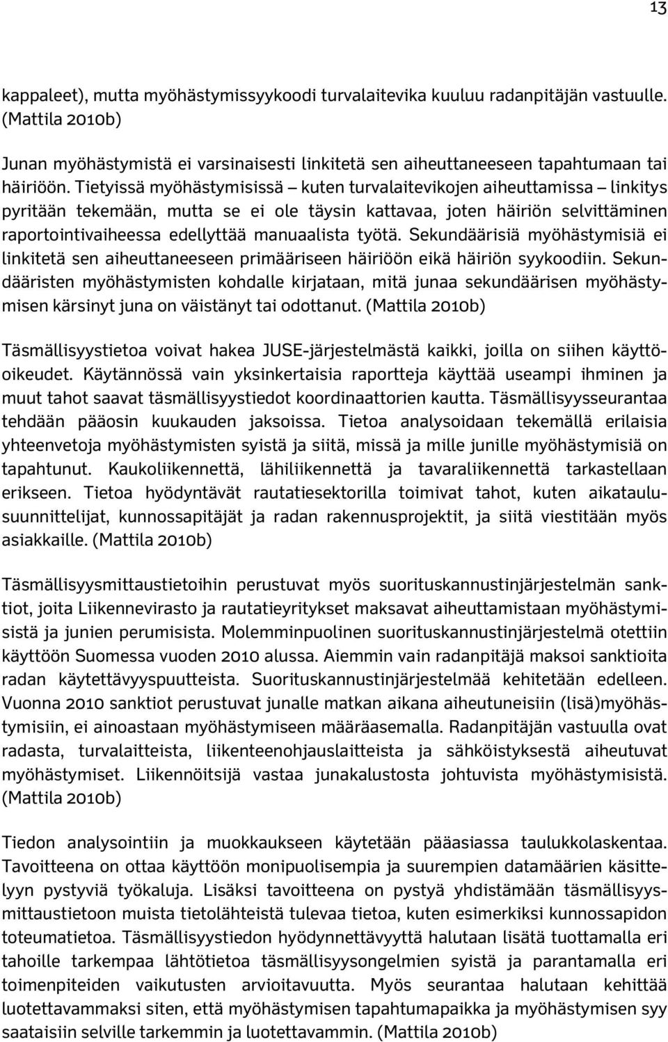 työtä. Sekundäärisiä myöhästymisiä ei linkitetä sen aiheuttaneeseen primääriseen häiriöön eikä häiriön syykoodiin.