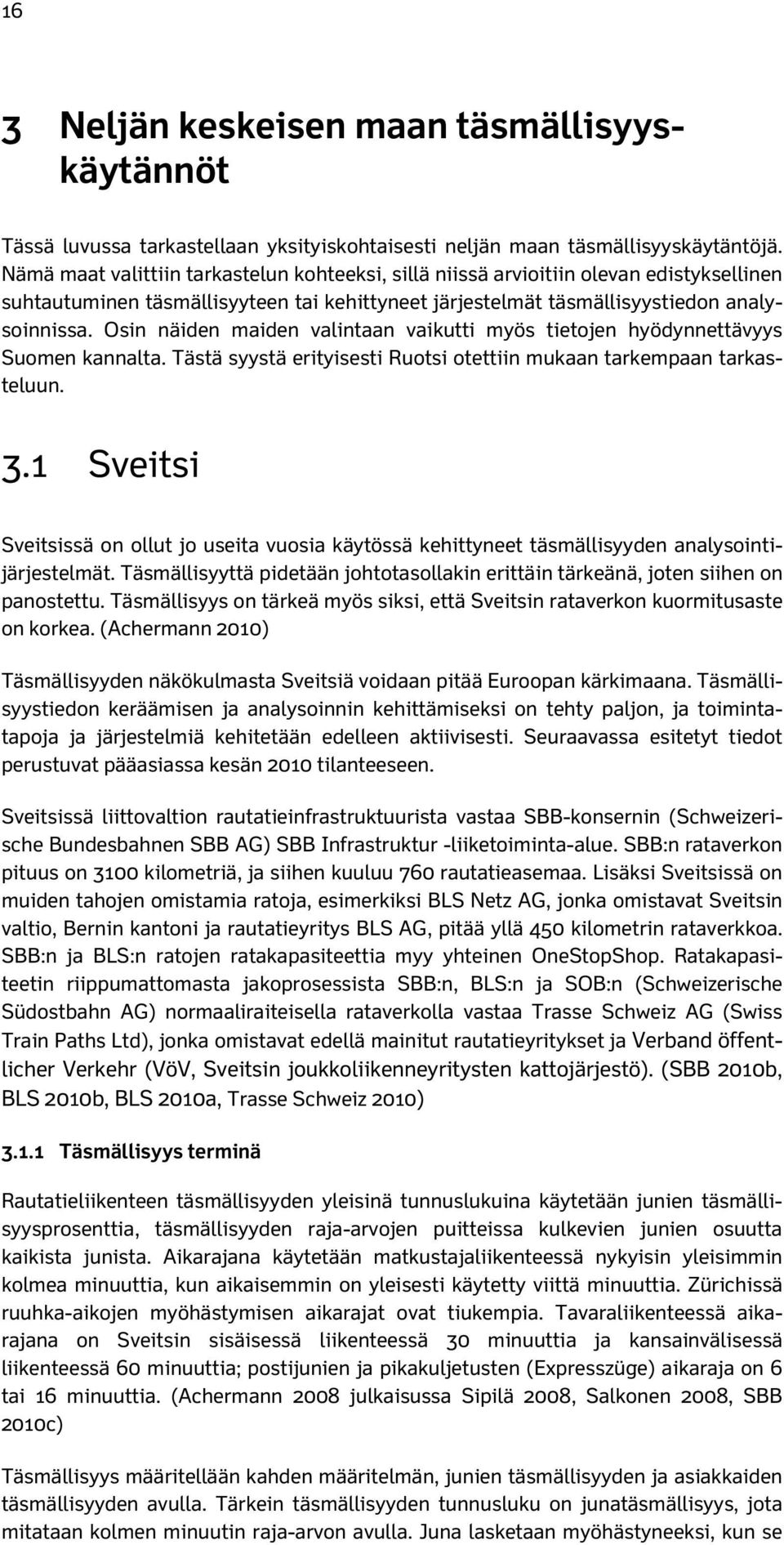 Osin näiden maiden valintaan vaikutti myös tietojen hyödynnettävyys Suomen kannalta. Tästä syystä erityisesti Ruotsi otettiin mukaan tarkempaan tarkasteluun. 3.