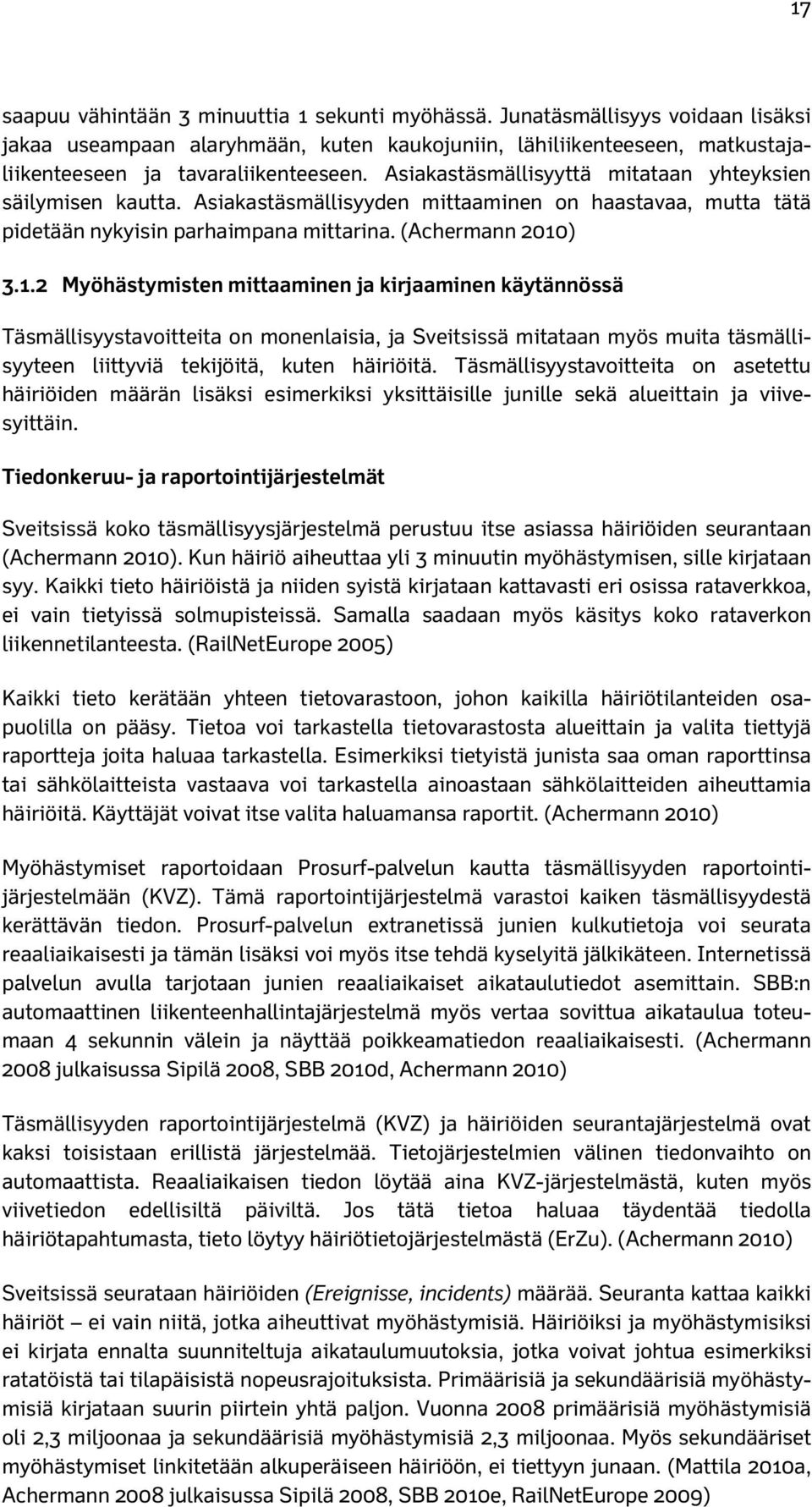 ) 3.1.2 Myöhästymisten mittaaminen ja kirjaaminen käytännössä Täsmällisyystavoitteita on monenlaisia, ja Sveitsissä mitataan myös muita täsmällisyyteen liittyviä tekijöitä, kuten häiriöitä.