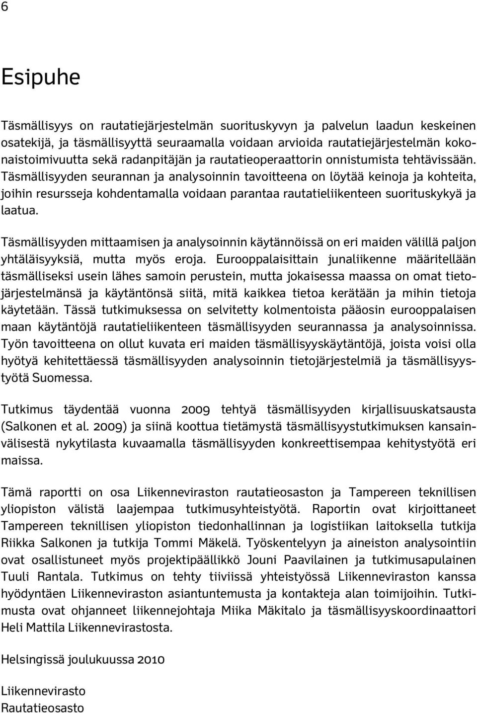 Täsmällisyyden seurannan ja analysoinnin tavoitteena on löytää keinoja ja kohteita, joihin resursseja kohdentamalla voidaan parantaa rautatieliikenteen suorituskykyä ja laatua.