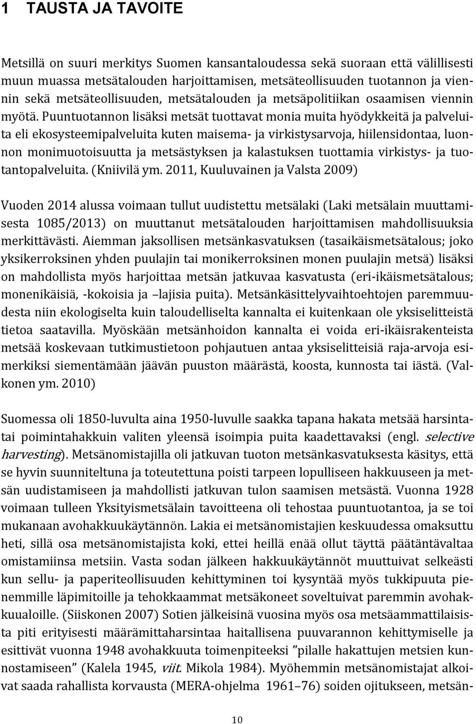 Puuntuotannon lisäksi metsät tuottavat monia muita hyödykkeitä ja palveluita eli ekosysteemipalveluita kuten maisema- ja virkistysarvoja, hiilensidontaa, luonnon monimuotoisuutta ja metsästyksen ja