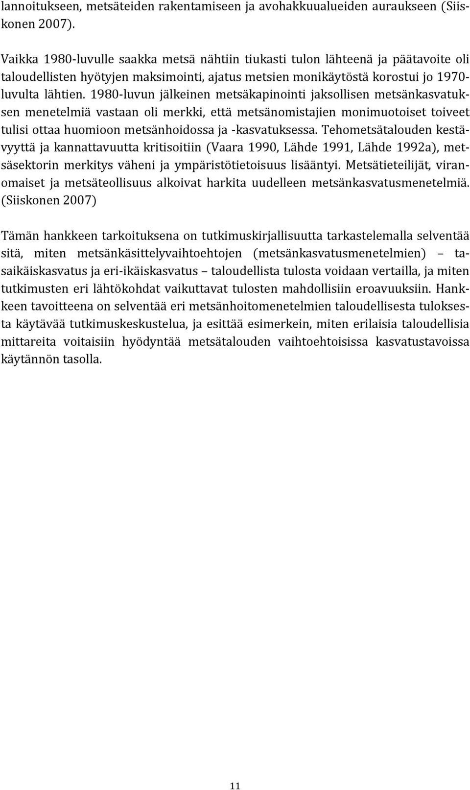 1980-luvun jälkeinen metsäkapinointi jaksollisen metsänkasvatuksen menetelmiä vastaan oli merkki, että metsänomistajien monimuotoiset toiveet tulisi ottaa huomioon metsänhoidossa ja -kasvatuksessa.