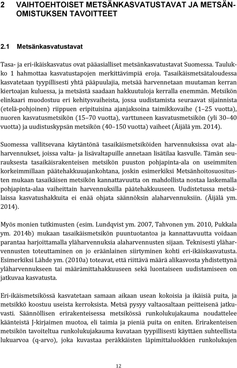 Tasaikäismetsätaloudessa kasvatetaan tyypillisesti yhtä pääpuulajia, metsää harvennetaan muutaman kerran kiertoajan kuluessa, ja metsästä saadaan hakkuutuloja kerralla enemmän.