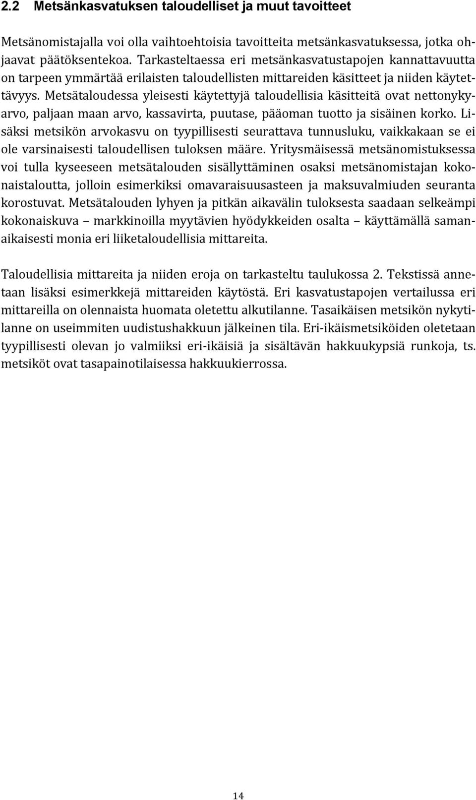 Metsätaloudessa yleisesti käytettyjä taloudellisia käsitteitä ovat nettonykyarvo, paljaan maan arvo, kassavirta, puutase, pääoman tuotto ja sisäinen korko.