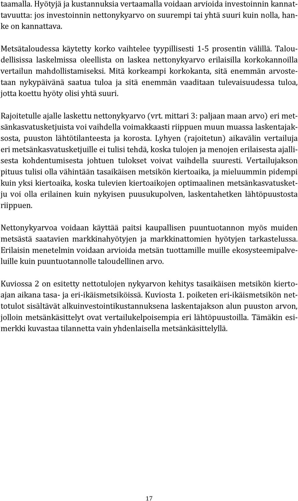 Mitä korkeampi korkokanta, sitä enemmän arvostetaan nykypäivänä saatua tuloa ja sitä enemmän vaaditaan tulevaisuudessa tuloa, jotta koettu hyöty olisi yhtä suuri.