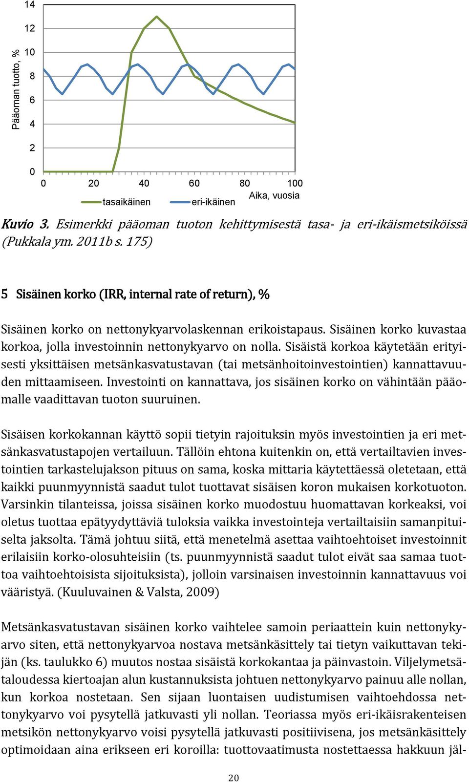 Sisäistä korkoa käytetään erityisesti yksittäisen metsänkasvatustavan (tai metsänhoitoinvestointien) kannattavuuden mittaamiseen.