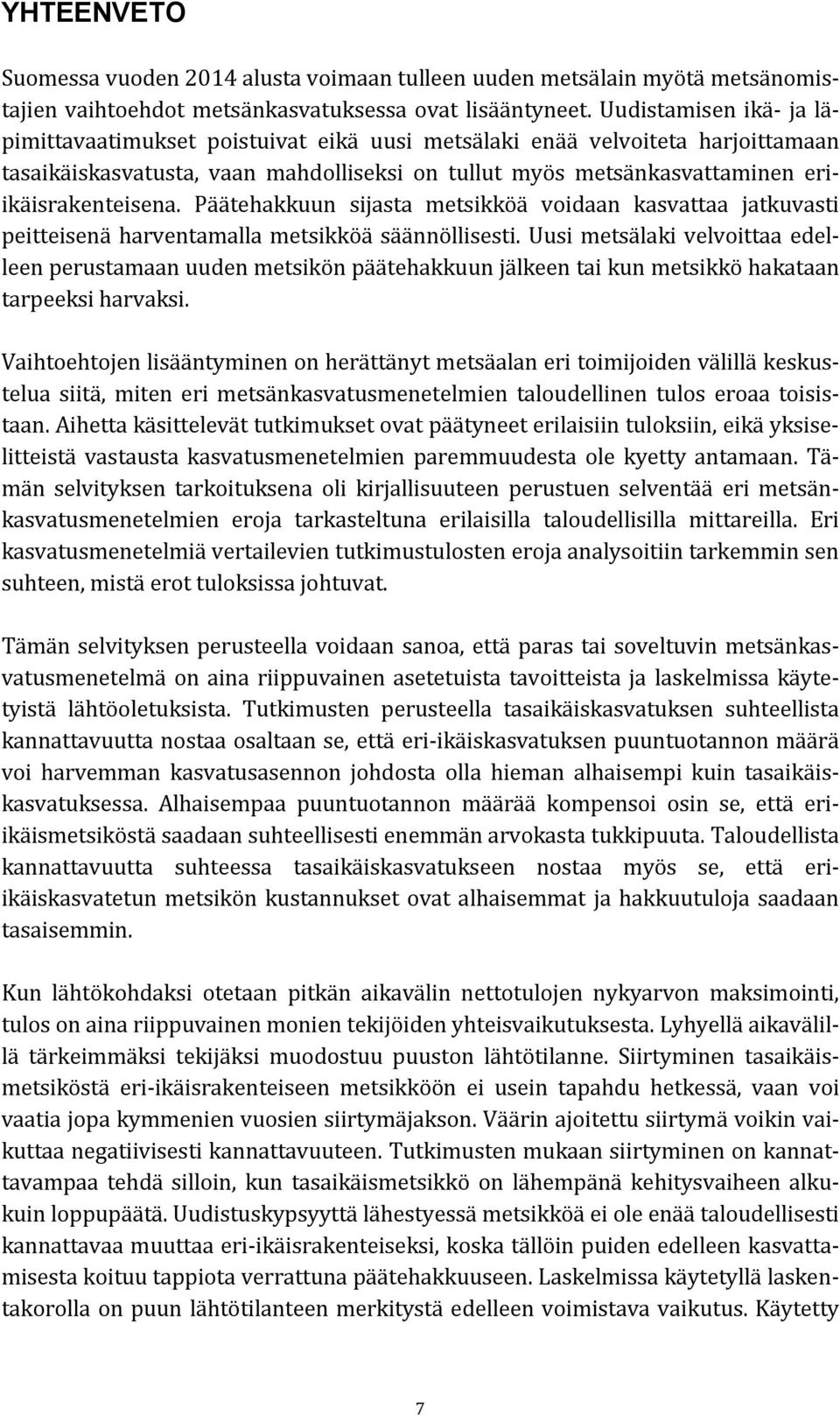 Päätehakkuun sijasta metsikköä voidaan kasvattaa jatkuvasti peitteisenä harventamalla metsikköä säännöllisesti.