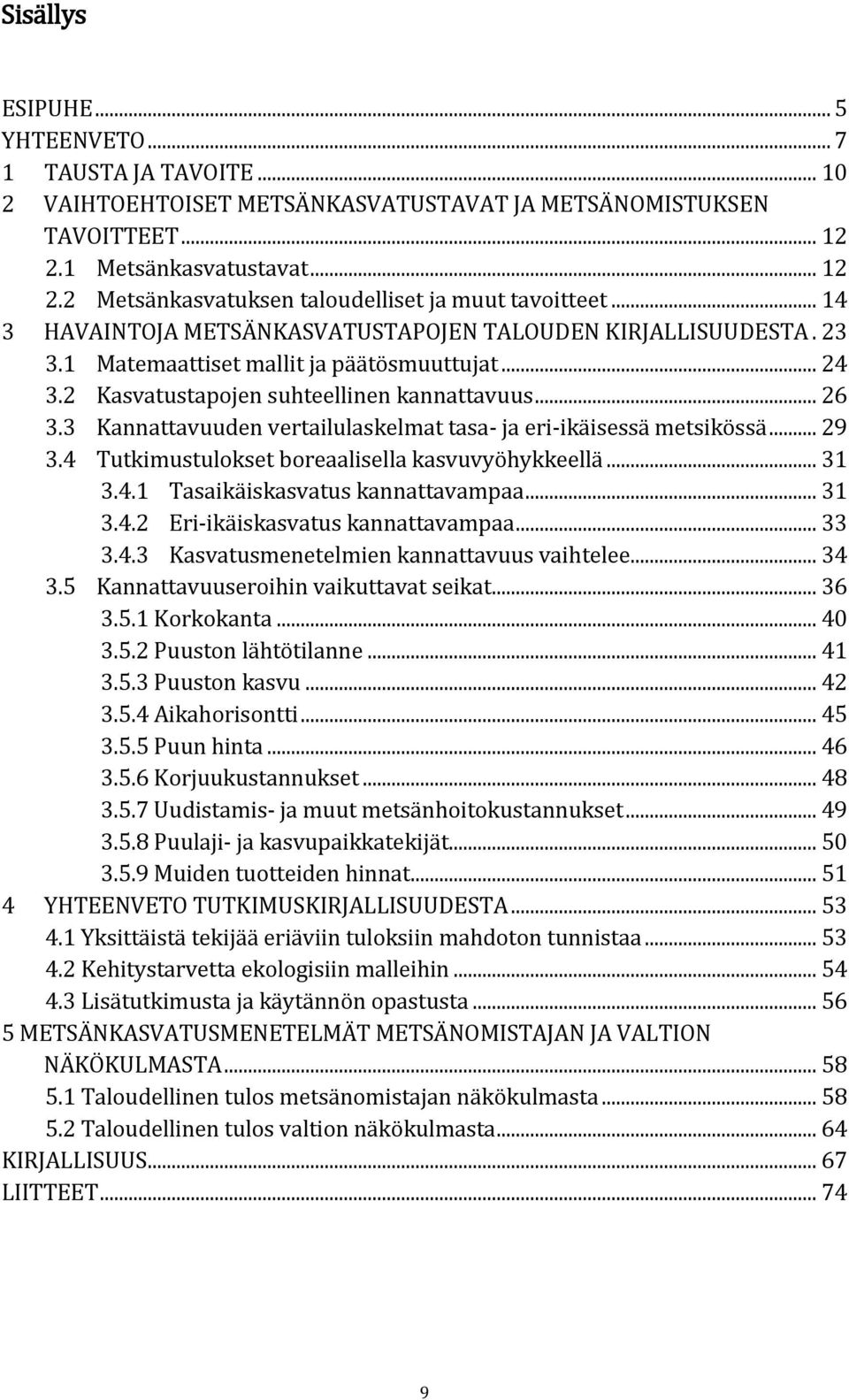 3 Kannattavuuden vertailulaskelmat tasa- ja eri-ikäisessä metsikössä... 29 3.4 Tutkimustulokset boreaalisella kasvuvyöhykkeellä... 31 3.4.1 Tasaikäiskasvatus kannattavampaa... 31 3.4.2 Eri-ikäiskasvatus kannattavampaa.