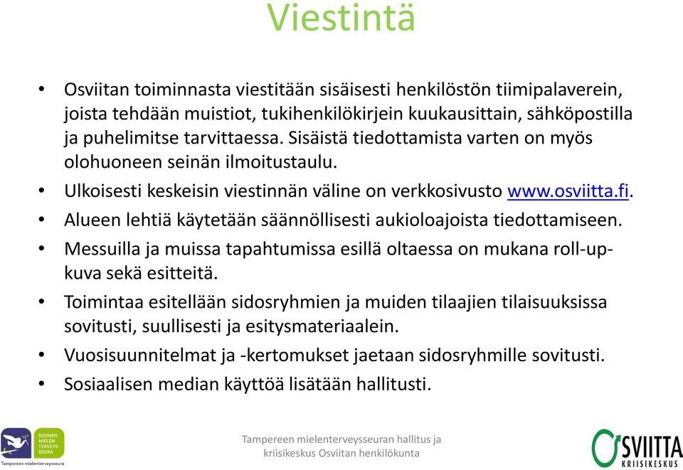 Alueen lehtiä käytetään säännöllisesti aukioloajoista tiedottamiseen. Messuilla ja muissa tapahtumissa esillä oltaessa on mukana roll-upkuva sekä esitteitä.