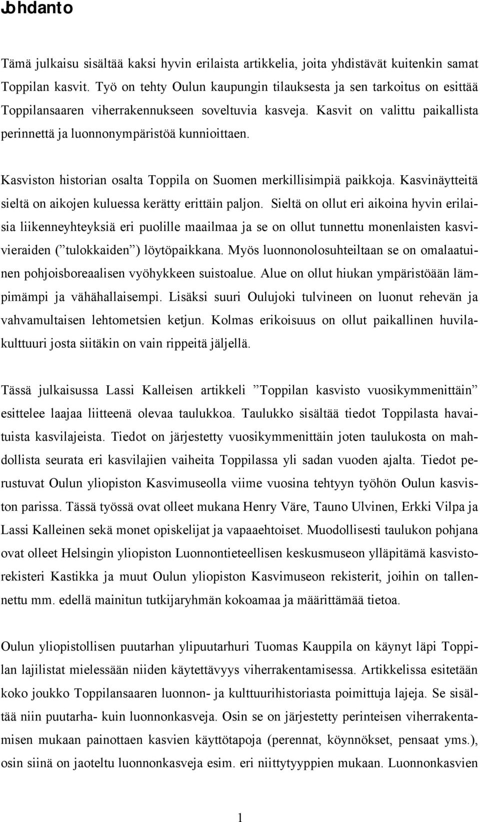 Kasviston historian osalta Toppila on Suomen merkillisimpiä paikkoja. Kasvinäytteitä sieltä on aikojen kuluessa kerätty erittäin paljon.