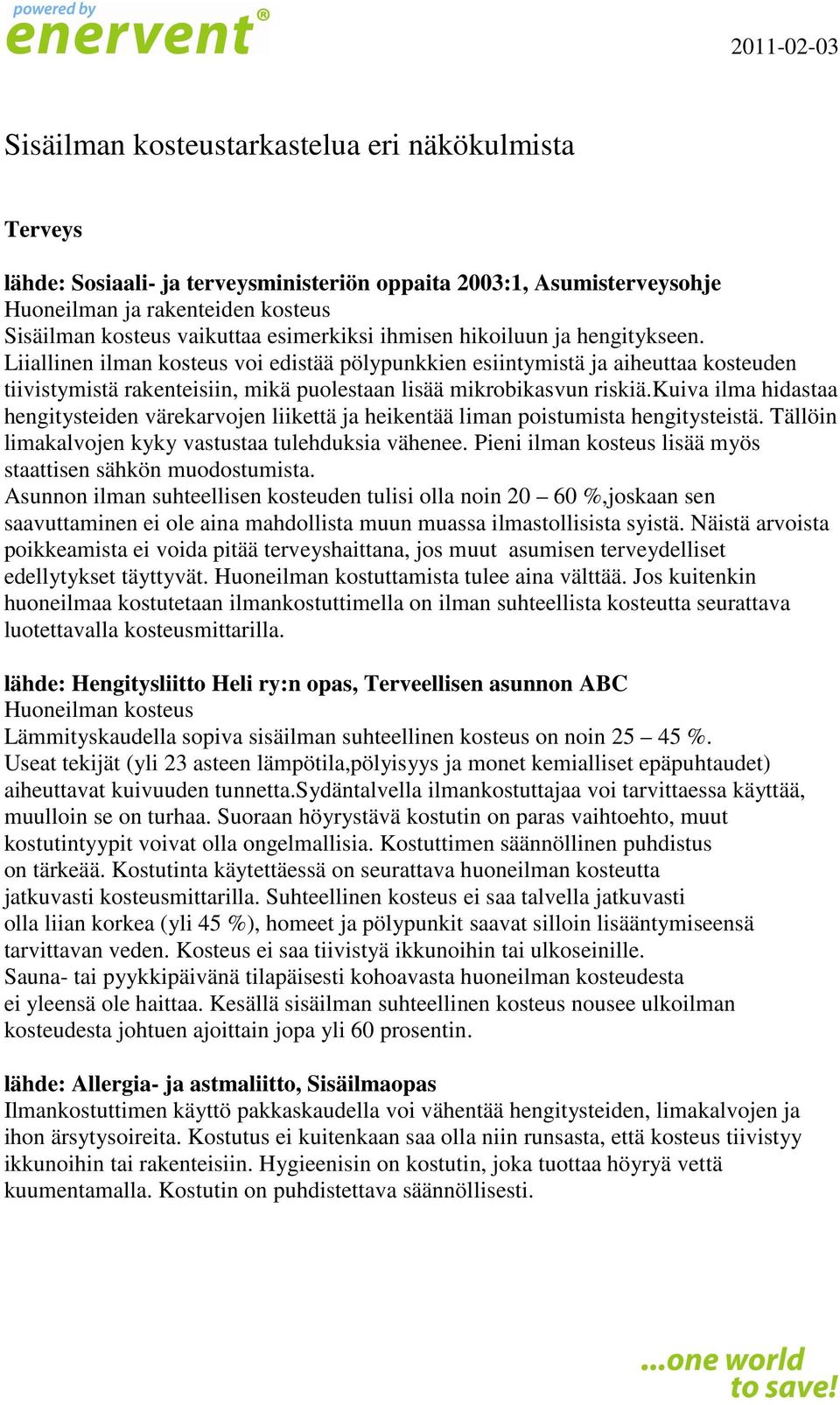 Liiallinen ilman kosteus voi edistää pölypunkkien esiintymistä ja aiheuttaa kosteuden tiivistymistä rakenteisiin, mikä puolestaan lisää mikrobikasvun riskiä.