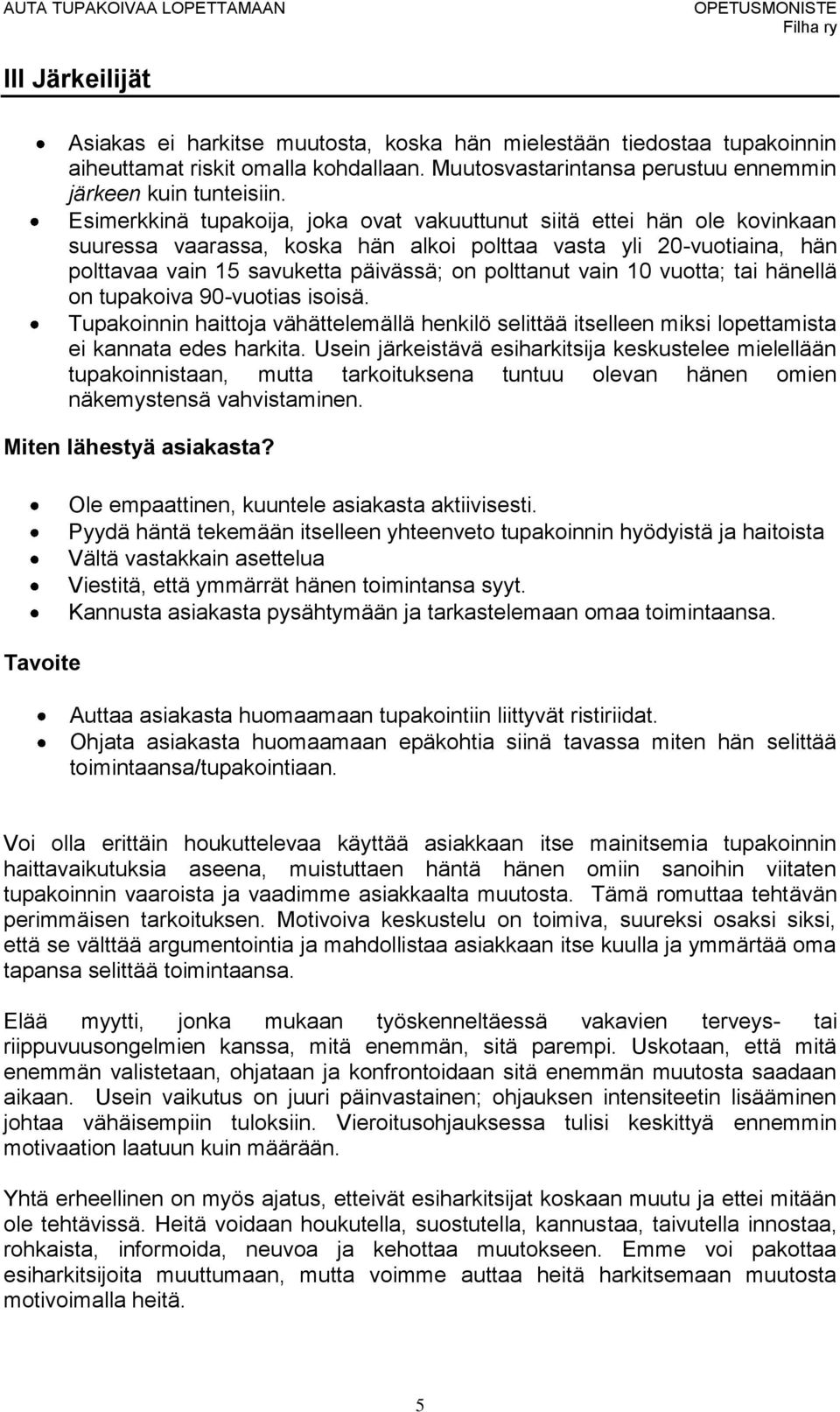 vain 10 vuotta; tai hänellä on tupakoiva 90-vuotias isoisä. Tupakoinnin haittoja vähättelemällä henkilö selittää itselleen miksi lopettamista ei kannata edes harkita.