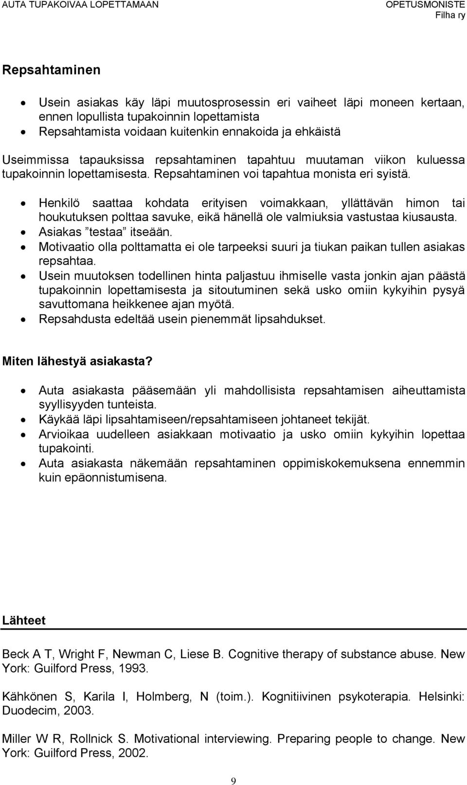 Henkilö saattaa kohdata erityisen voimakkaan, yllättävän himon tai houkutuksen polttaa savuke, eikä hänellä ole valmiuksia vastustaa kiusausta. Asiakas testaa itseään.