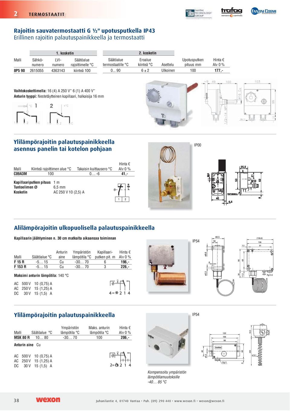 kosketin Säätöalue Eroalue Upotusputken termostaatille C kiinteä C Asettelu pituus mm Ulkoinen 100 177,- Vaihtokoskettimella: 16 (4) A 250 V ~ 6 (1) A 400 V ~ Anturin tyyppi: Nestetäytteinen