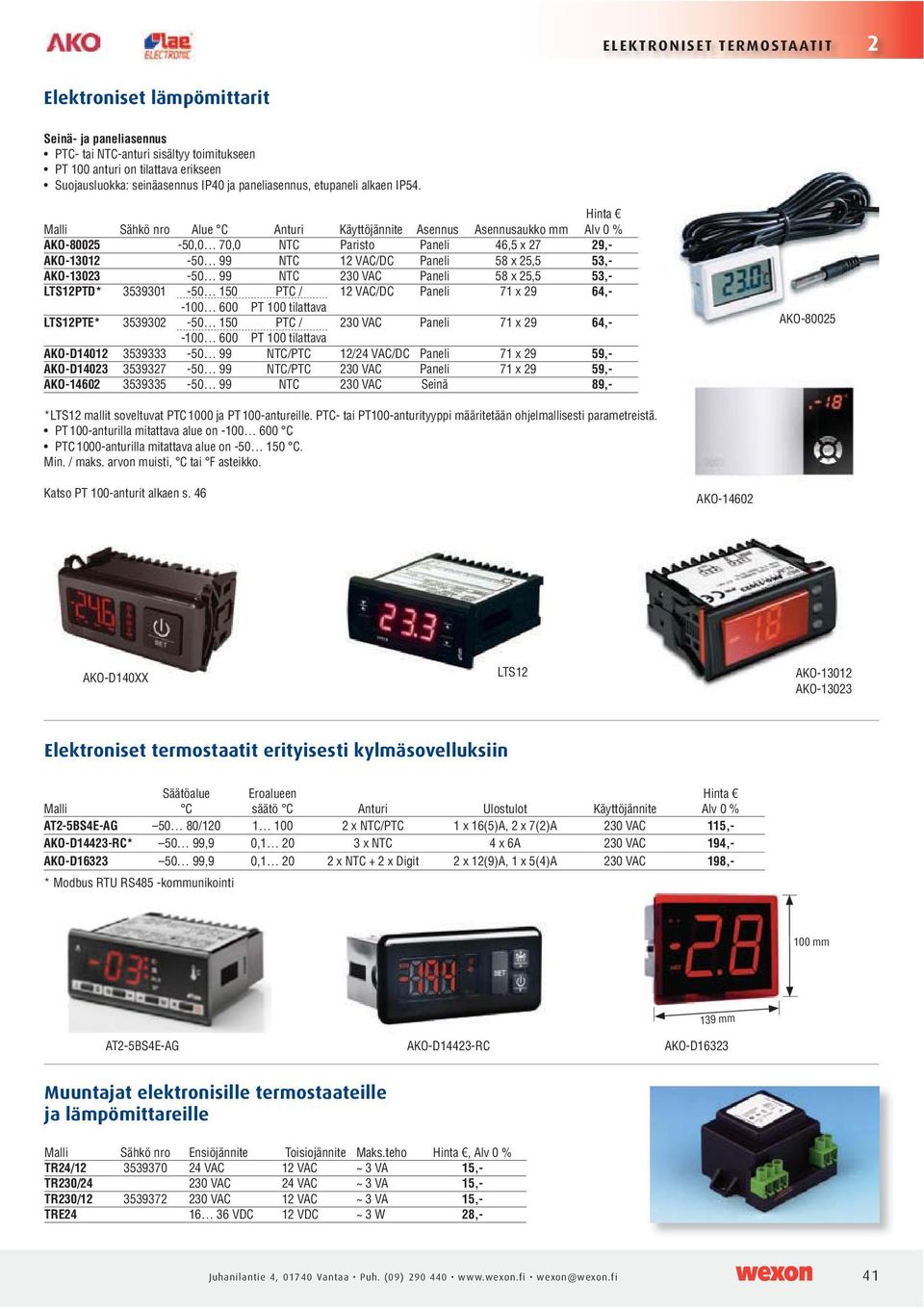 Anturi Ulostulot AT2-5BS4E-AG 1 100 230 VAC 115,- AKO-D14423-RC* 0,1 20 230 VAC 194,- AKO-D16323 0,1 20 230 VAC 198,- 100 mm 139 mm AT2-5BS4E-AG Muuntajat elektronisille termostaateille ja