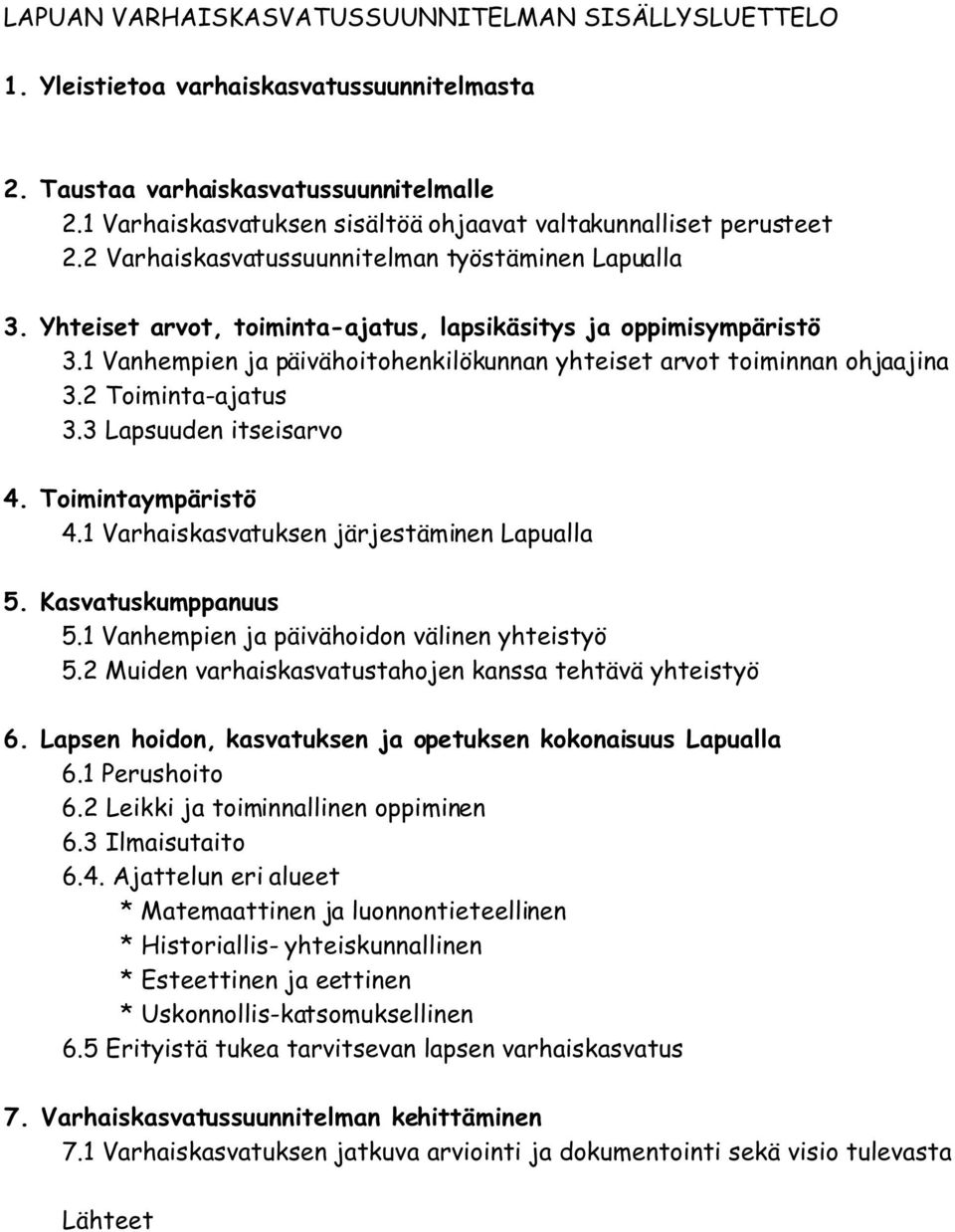 1 Vanhempien ja päivähoitohenkilökunnan yhteiset arvot toiminnan ohjaajina 3.2 Toiminta-ajatus 3.3 Lapsuuden itseisarvo 4. Toimintaympäristö 4.1 Varhaiskasvatuksen järjestäminen Lapualla 5.