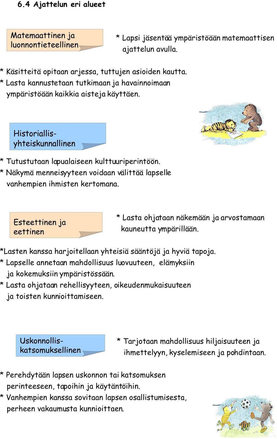 * Näkymä menneisyyteen voidaan välittää lapselle vanhempien ihmisten kertomana. * Lasta ohjataan näkemään ja arvostamaan kauneutta ympärillään.