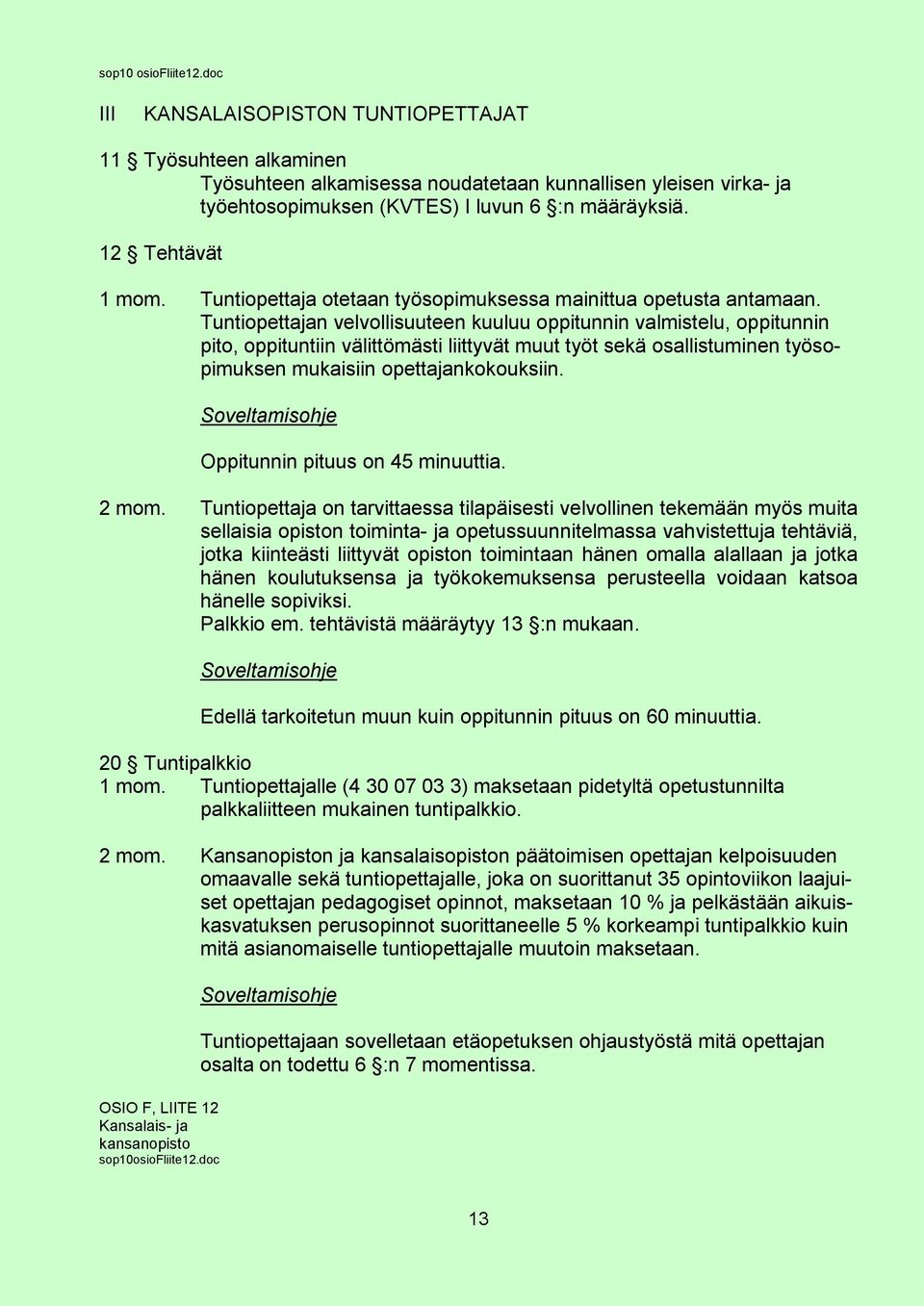 Tuntiopettajan velvollisuuteen kuuluu oppitunnin valmistelu, oppitunnin pito, oppituntiin välittömästi liittyvät muut työt sekä osallistuminen työsopimuksen mukaisiin opettajankokouksiin.