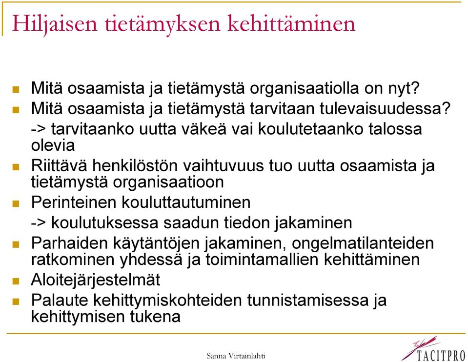 -> tarvitaanko uutta väkeä vai koulutetaanko talossa olevia Riittävä henkilöstön vaihtuvuus tuo uutta osaamista ja tietämystä