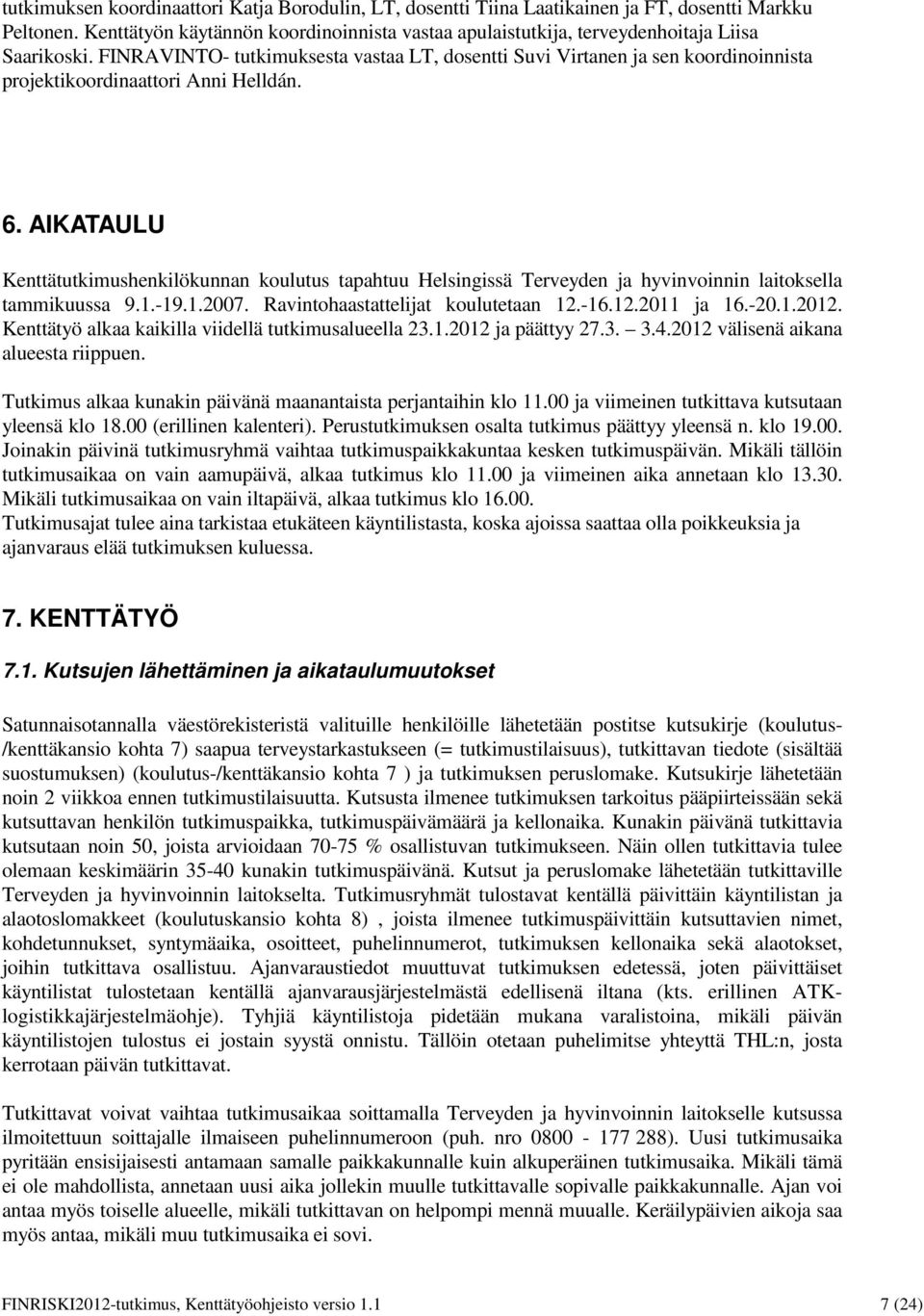 FINRAVINTO- tutkimuksesta vastaa LT, dosentti Suvi Virtanen ja sen koordinoinnista projektikoordinaattori Anni Helldán. 6.