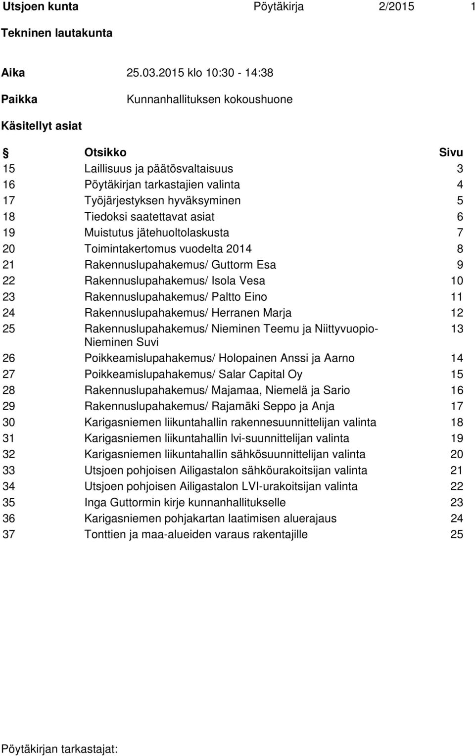 Tiedoksi saatettavat asiat 6 19 Muistutus jätehuoltolaskusta 7 20 Toimintakertomus vuodelta 2014 8 21 Rakennuslupahakemus/ Guttorm Esa 9 22 Rakennuslupahakemus/ Isola Vesa 10 23 Rakennuslupahakemus/