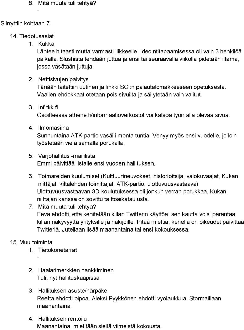 Vaalien ehdokkaat otetaan pois sivuilta ja säilytetään vain valitut. 3. Inf.tkk.fi Osoitteessa athene.fi/informaatioverkostot voi katsoa työn alla olevaa sivua. 4.